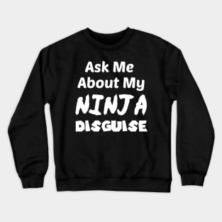 Ask Me About My NINJA Disguise Crewneck Sweatshirt